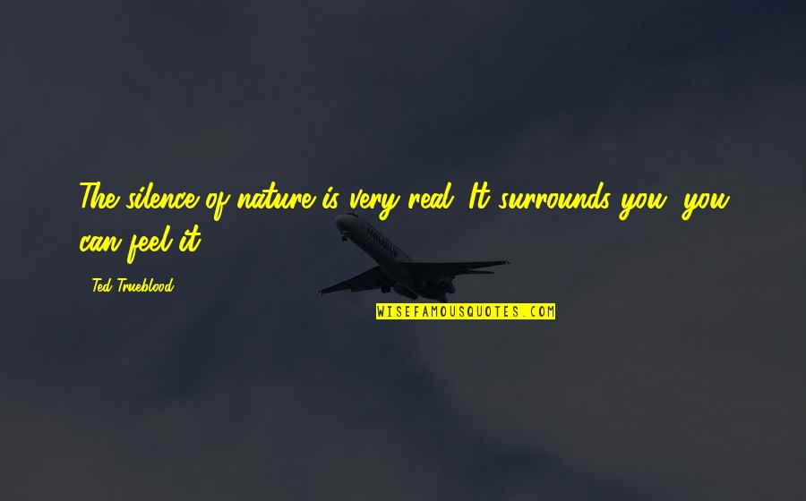 Feel Nature Quotes By Ted Trueblood: The silence of nature is very real. It