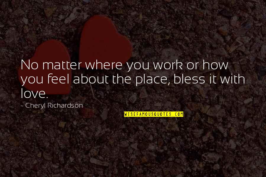 Feel No Love Quotes By Cheryl Richardson: No matter where you work or how you