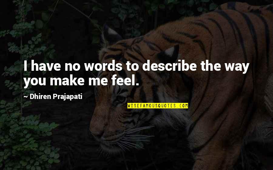 Feel No Love Quotes By Dhiren Prajapati: I have no words to describe the way