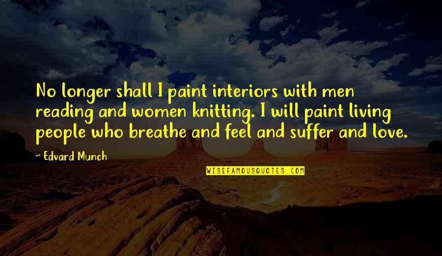 Feel No Love Quotes By Edvard Munch: No longer shall I paint interiors with men