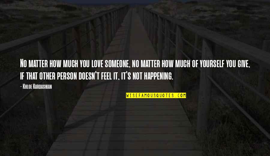 Feel No Love Quotes By Khloe Kardashian: No matter how much you love someone, no