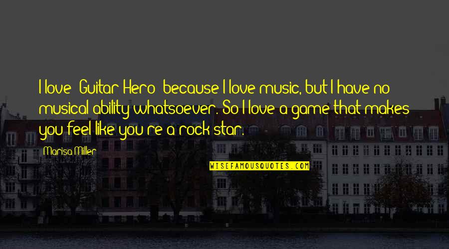 Feel No Love Quotes By Marisa Miller: I love 'Guitar Hero' because I love music,