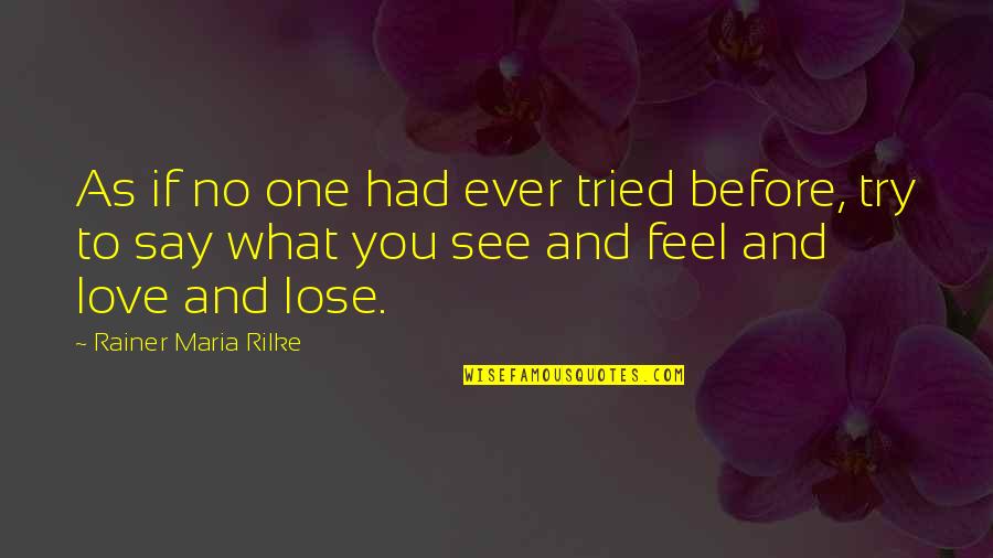 Feel No Love Quotes By Rainer Maria Rilke: As if no one had ever tried before,