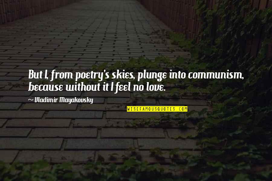 Feel No Love Quotes By Vladimir Mayakovsky: But I, from poetry's skies, plunge into communism,