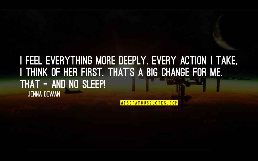 Feel No More Quotes By Jenna Dewan: I feel everything more deeply. Every action I Feel No More Quotes By Jenna Dewan: I feel everything more deeply. Every action I