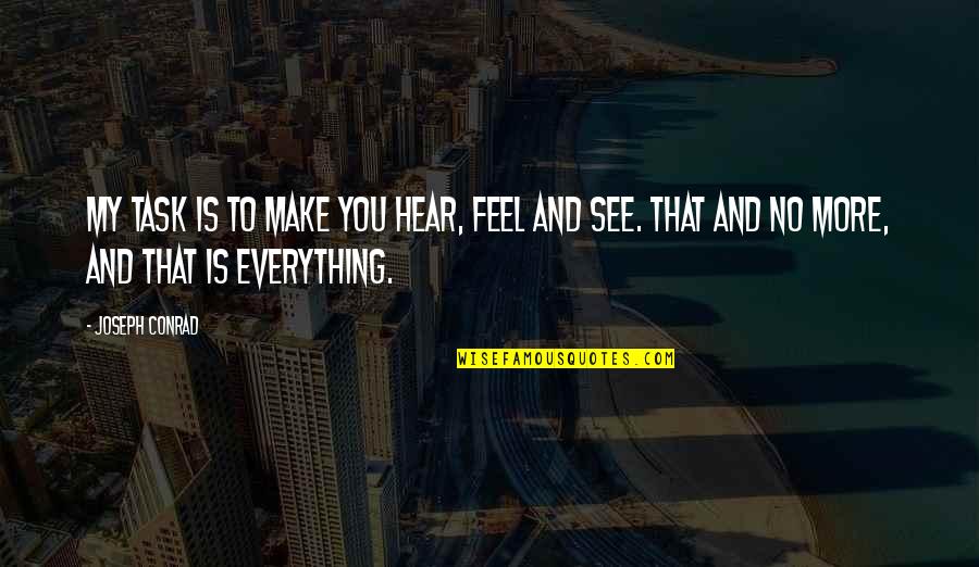 Feel No More Quotes By Joseph Conrad: My task is to make you hear, feel Feel No More Quotes By Joseph Conrad: My task is to make you hear, feel