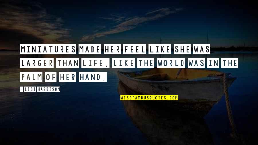 Feel Of Life Quotes By Lisi Harrison: Miniatures made her feel like she was larger