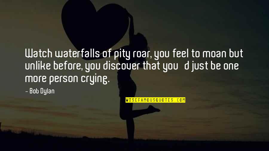 Feel Pity For You Quotes By Bob Dylan: Watch waterfalls of pity roar, you feel to