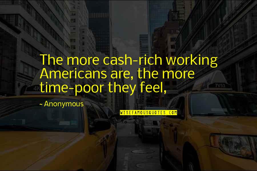 Feel Poor Quotes By Anonymous: The more cash-rich working Americans are, the more