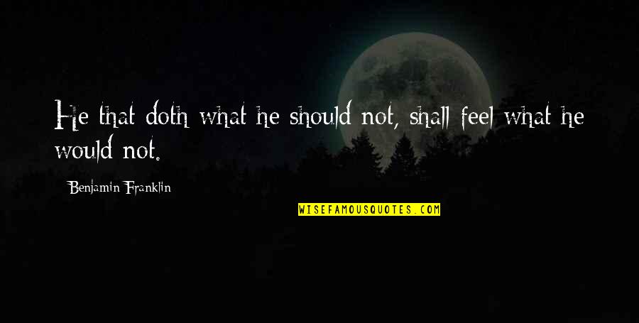 Feel Poor Quotes By Benjamin Franklin: He that doth what he should not, shall Feel Poor Quotes By Benjamin Franklin: He that doth what he should not, shall