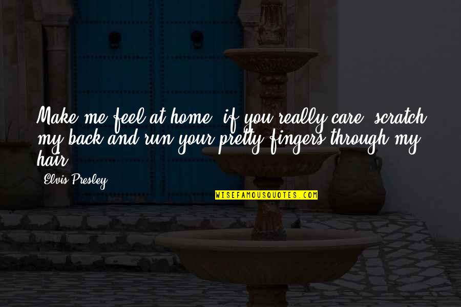 Feel Pretty Quotes By Elvis Presley: Make me feel at home, if you really Feel Pretty Quotes By Elvis Presley: Make me feel at home, if you really