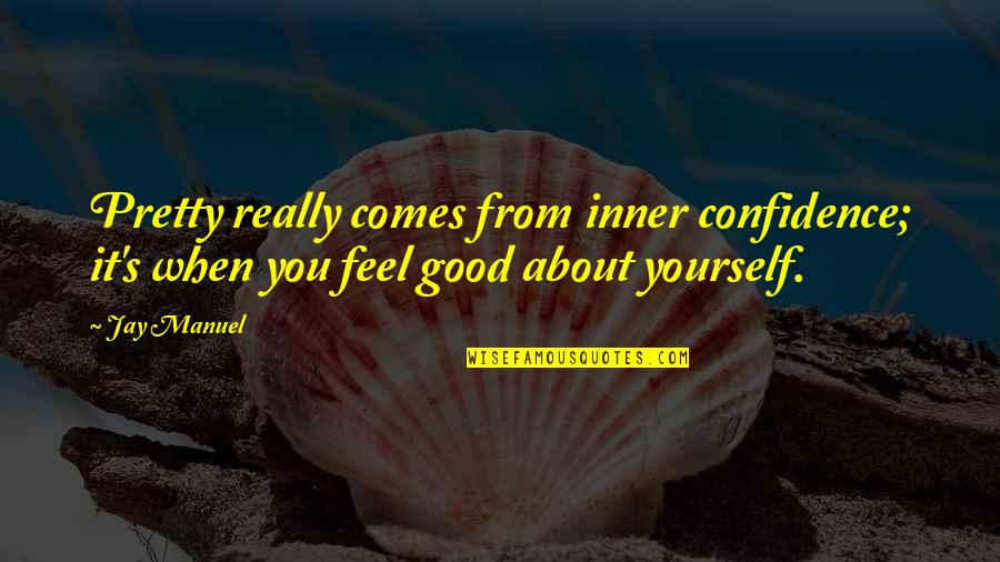 Feel Pretty Quotes By Jay Manuel: Pretty really comes from inner confidence; it's when
