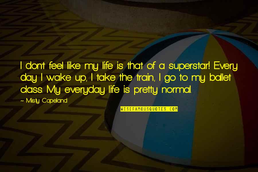 Feel Pretty Quotes By Misty Copeland: I don't feel like my life is that Feel Pretty Quotes By Misty Copeland: I don't feel like my life is that