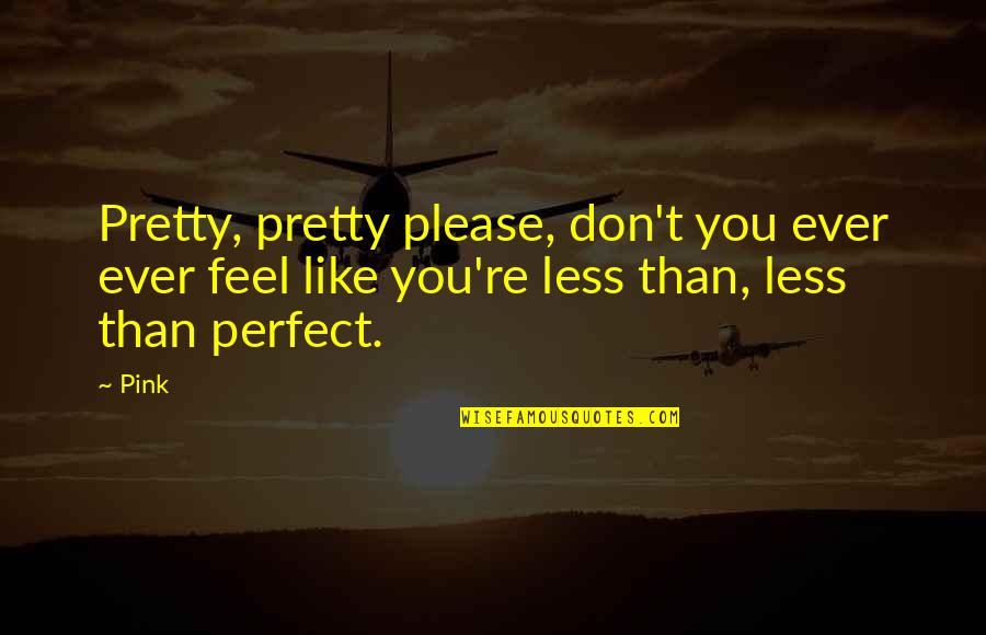 Feel Pretty Quotes By Pink: Pretty, pretty please, don't you ever ever feel