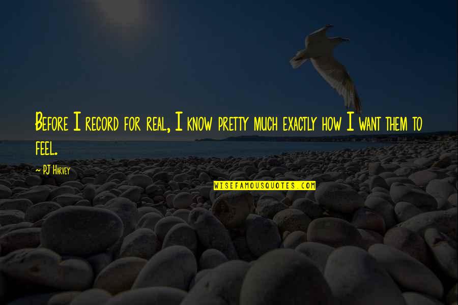 Feel Pretty Quotes By PJ Harvey: Before I record for real, I know pretty