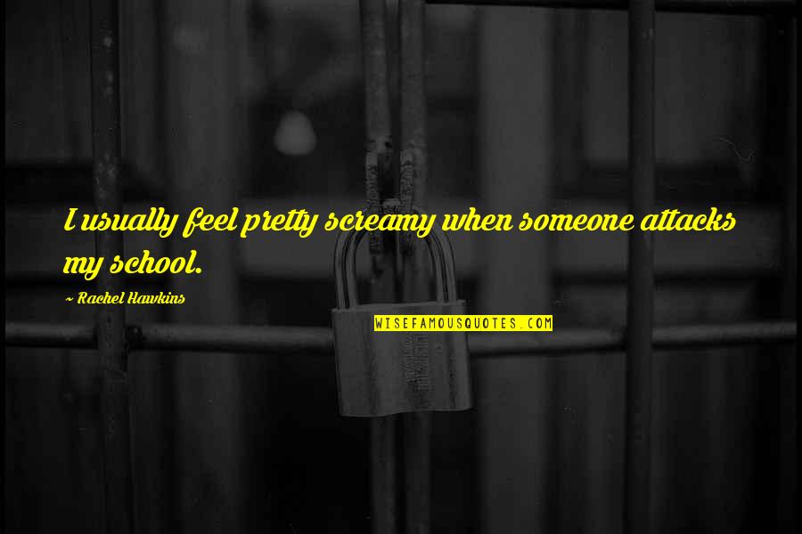 Feel Pretty Quotes By Rachel Hawkins: I usually feel pretty screamy when someone attacks Feel Pretty Quotes By Rachel Hawkins: I usually feel pretty screamy when someone attacks