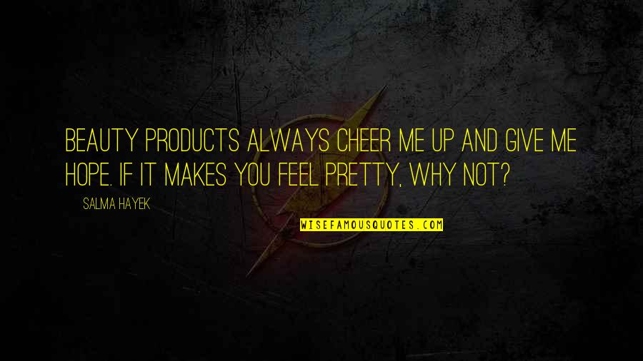 Feel Pretty Quotes By Salma Hayek: Beauty products always cheer me up and give Feel Pretty Quotes By Salma Hayek: Beauty products always cheer me up and give