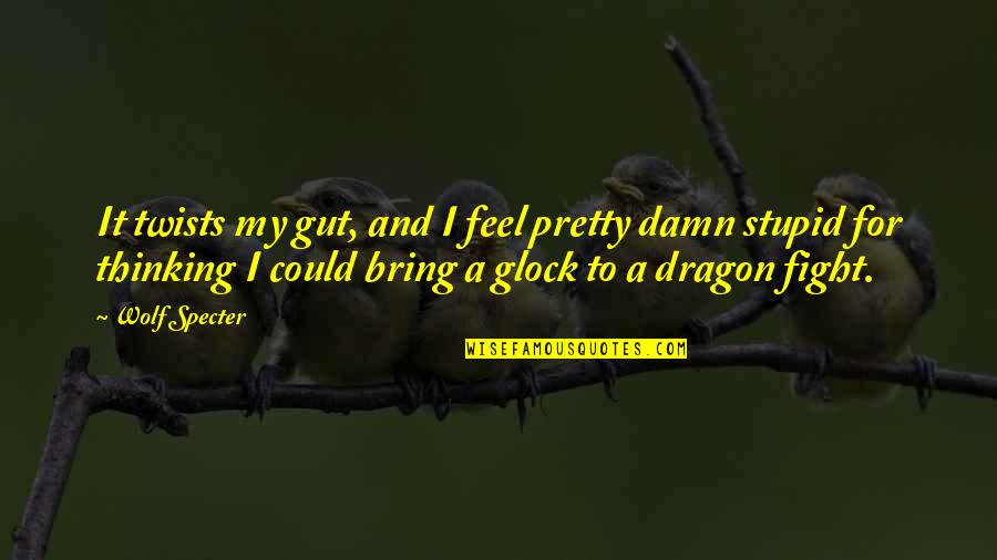 Feel Pretty Quotes By Wolf Specter: It twists my gut, and I feel pretty Feel Pretty Quotes By Wolf Specter: It twists my gut, and I feel pretty