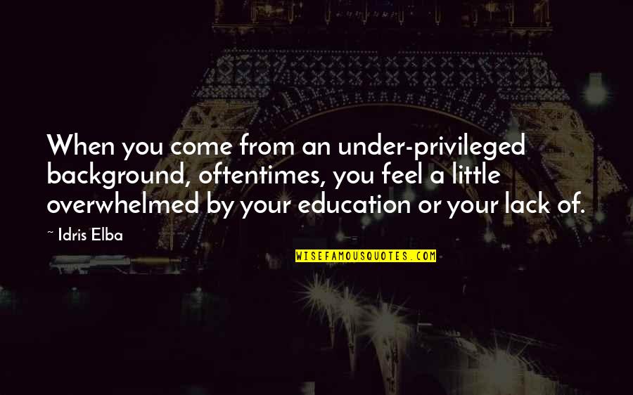 Feel Privileged Quotes By Idris Elba: When you come from an under-privileged background, oftentimes, Feel Privileged Quotes By Idris Elba: When you come from an under-privileged background, oftentimes,