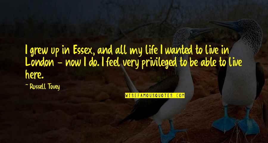 Feel Privileged Quotes By Russell Tovey: I grew up in Essex, and all my Feel Privileged Quotes By Russell Tovey: I grew up in Essex, and all my