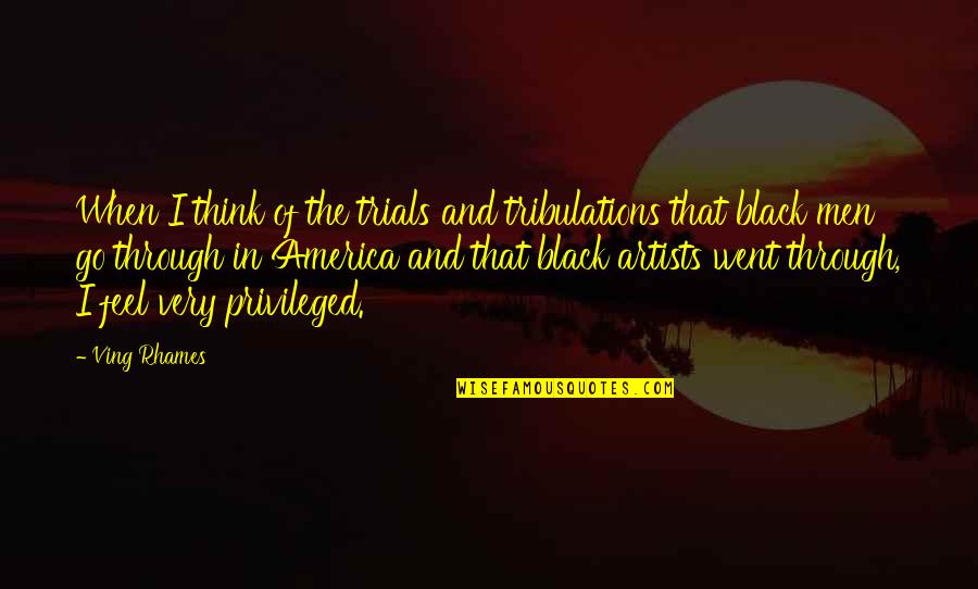 Feel Privileged Quotes By Ving Rhames: When I think of the trials and tribulations Feel Privileged Quotes By Ving Rhames: When I think of the trials and tribulations
