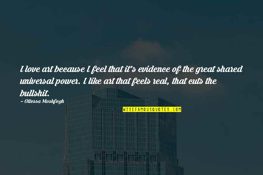 Feel Real Love Quotes By Ottessa Moshfegh: I love art because I feel that it's