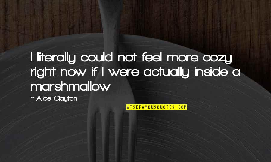 Feel Right Now Quotes By Alice Clayton: I literally could not feel more cozy right Feel Right Now Quotes By Alice Clayton: I literally could not feel more cozy right