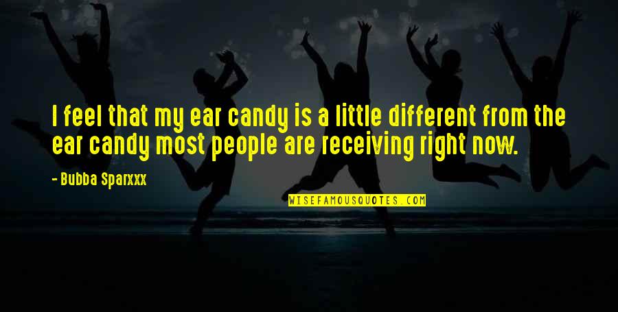 Feel Right Now Quotes By Bubba Sparxxx: I feel that my ear candy is a