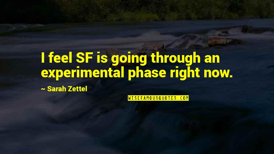 Feel Right Now Quotes By Sarah Zettel: I feel SF is going through an experimental Feel Right Now Quotes By Sarah Zettel: I feel SF is going through an experimental