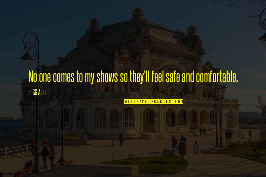 Feel Safe Quotes By GG Allin: No one comes to my shows so they'll