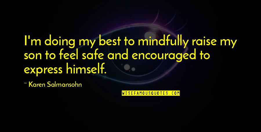 Feel Safe Quotes By Karen Salmansohn: I'm doing my best to mindfully raise my Feel Safe Quotes By Karen Salmansohn: I'm doing my best to mindfully raise my