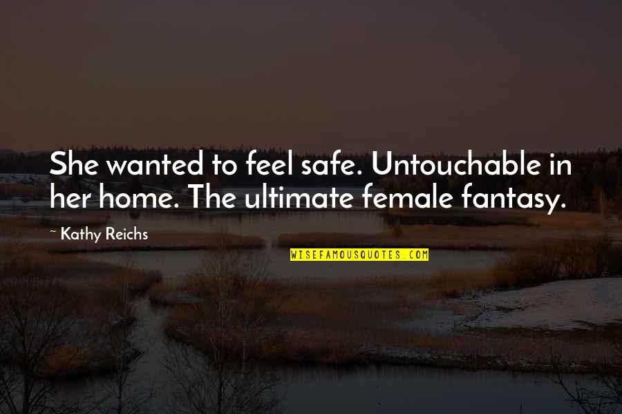 Feel Safe Quotes By Kathy Reichs: She wanted to feel safe. Untouchable in her
