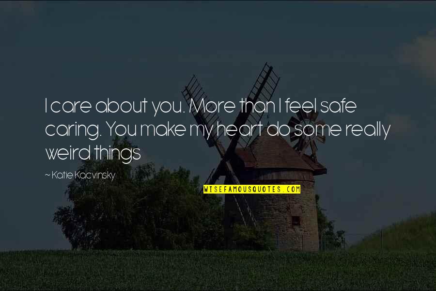 Feel Safe Quotes By Katie Kacvinsky: I care about you. More than I feel Feel Safe Quotes By Katie Kacvinsky: I care about you. More than I feel