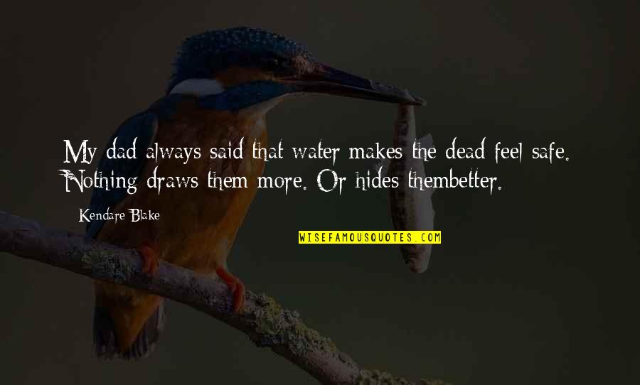 Feel Safe Quotes By Kendare Blake: My dad always said that water makes the Feel Safe Quotes By Kendare Blake: My dad always said that water makes the