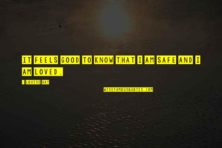 Feel Safe Quotes By Louise Hay: It feels good to know that I am Feel Safe Quotes By Louise Hay: It feels good to know that I am