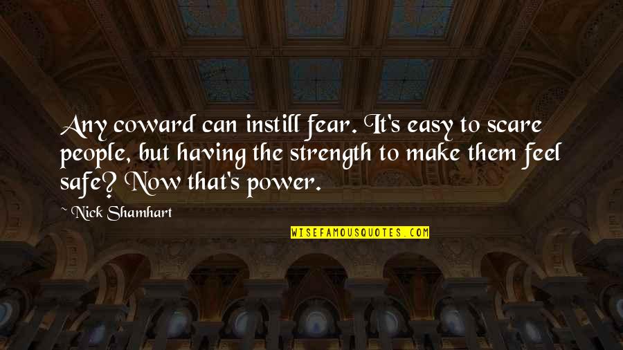 Feel Safe Quotes By Nick Shamhart: Any coward can instill fear. It's easy to Feel Safe Quotes By Nick Shamhart: Any coward can instill fear. It's easy to