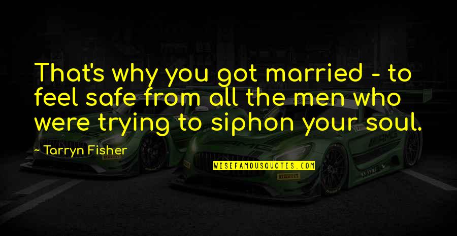 Feel Safe Quotes By Tarryn Fisher: That's why you got married - to feel Feel Safe Quotes By Tarryn Fisher: That's why you got married - to feel