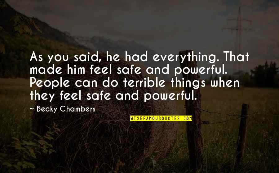 Feel Safe With You Quotes By Becky Chambers: As you said, he had everything. That made