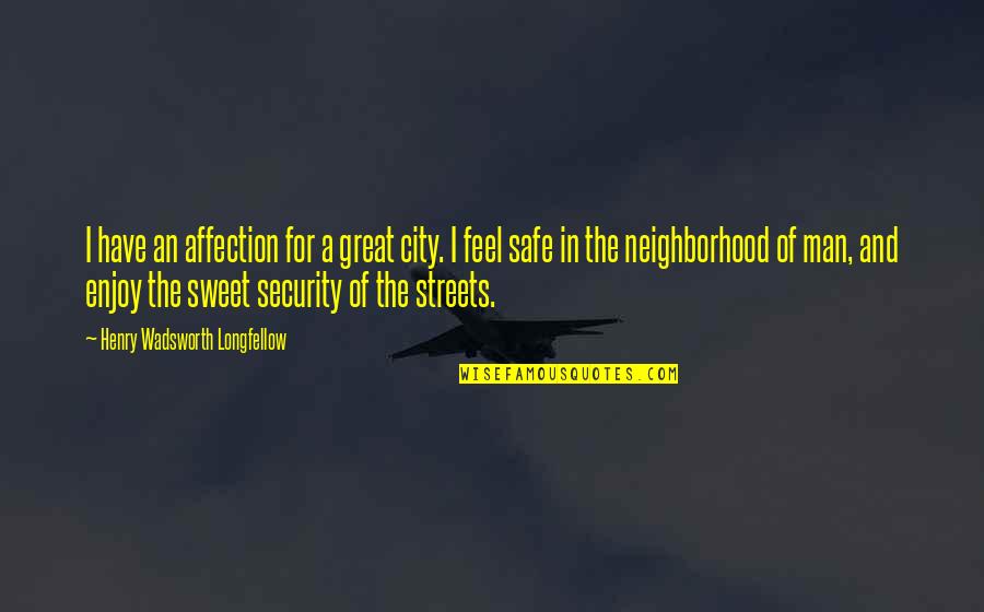 Feel Safe With You Quotes By Henry Wadsworth Longfellow: I have an affection for a great city.