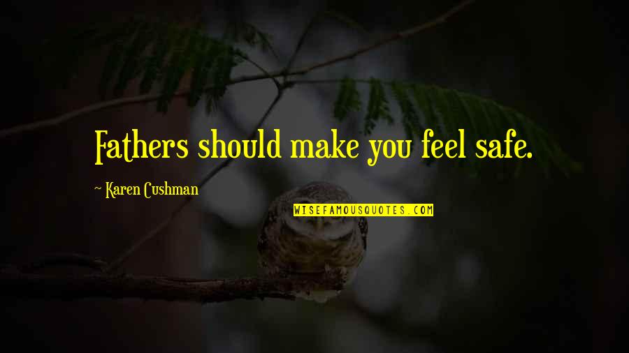 Feel Safe With You Quotes By Karen Cushman: Fathers should make you feel safe.