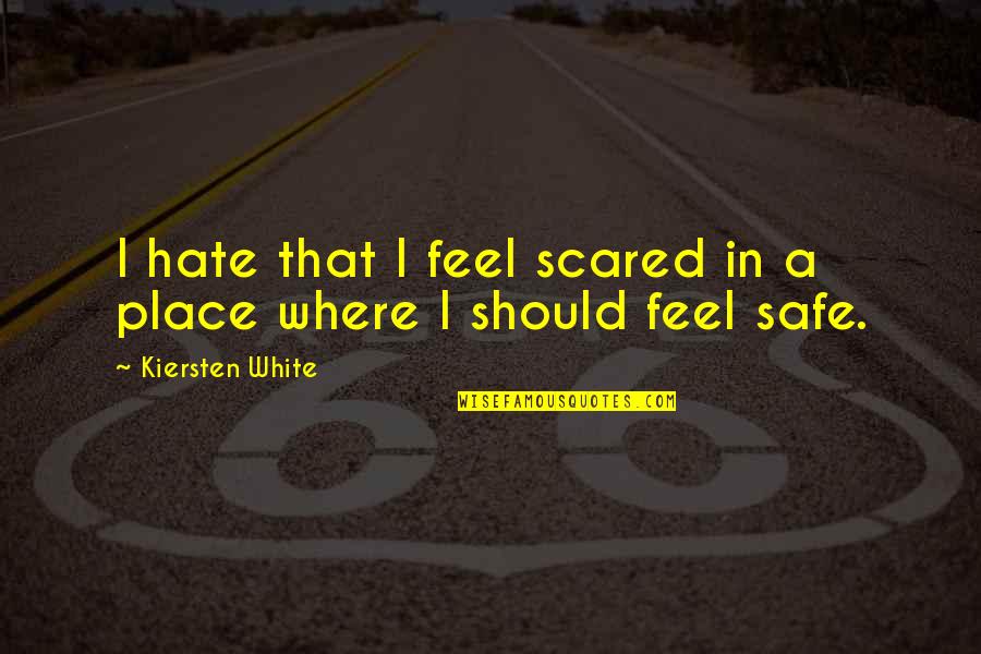 Feel Safe With You Quotes By Kiersten White: I hate that I feel scared in a