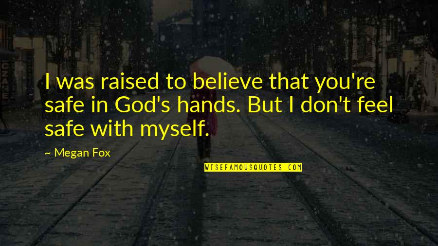 Feel Safe With You Quotes By Megan Fox: I was raised to believe that you're safe