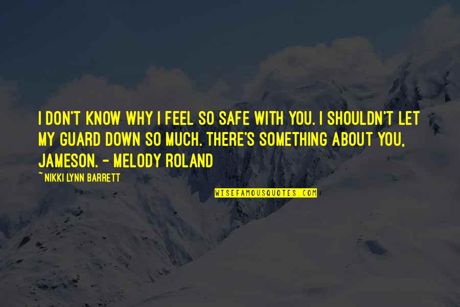 Feel Safe With You Quotes By Nikki Lynn Barrett: I don't know why I feel so safe