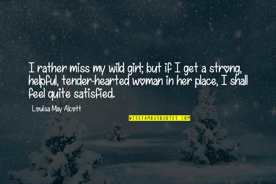 Feel Satisfied Quotes By Louisa May Alcott: I rather miss my wild girl; but if