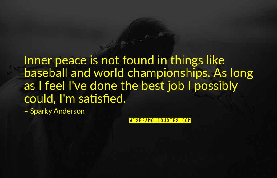 Feel Satisfied Quotes By Sparky Anderson: Inner peace is not found in things like