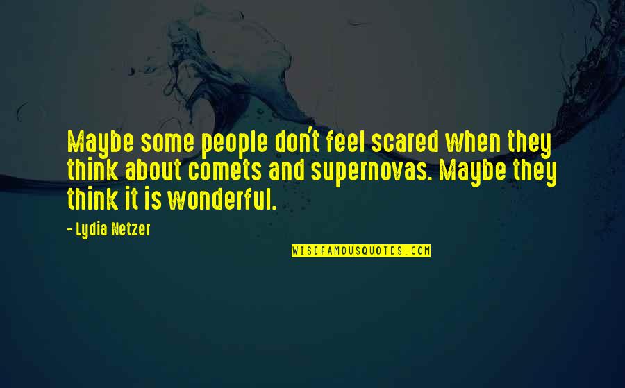 Feel Scared Quotes By Lydia Netzer: Maybe some people don't feel scared when they Feel Scared Quotes By Lydia Netzer: Maybe some people don't feel scared when they