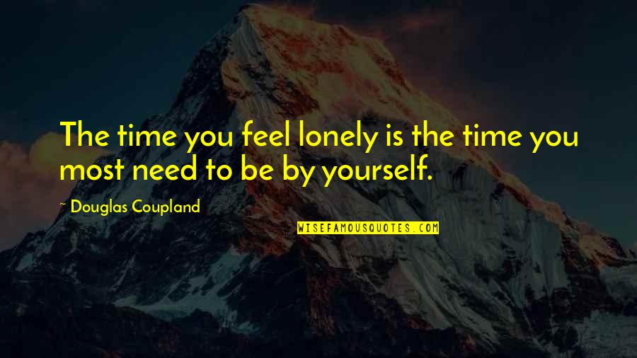 Feel So Alone Quotes By Douglas Coupland: The time you feel lonely is the time Feel So Alone Quotes By Douglas Coupland: The time you feel lonely is the time
