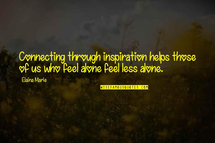 Feel So Alone Quotes By Elaina Marie: Connecting through inspiration helps those of us who