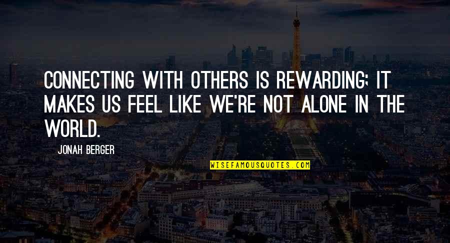Feel So Alone Quotes By Jonah Berger: Connecting with others is rewarding; it makes us