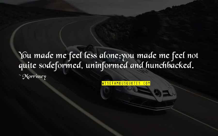 Feel So Alone Quotes By Morrissey: You made me feel less alone;you made me Feel So Alone Quotes By Morrissey: You made me feel less alone;you made me
